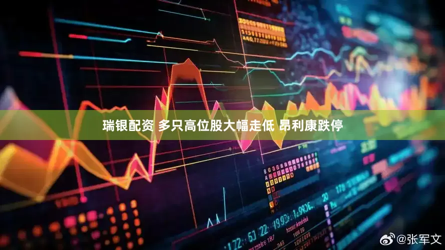 瑞银配资 多只高位股大幅走低 昂利康跌停